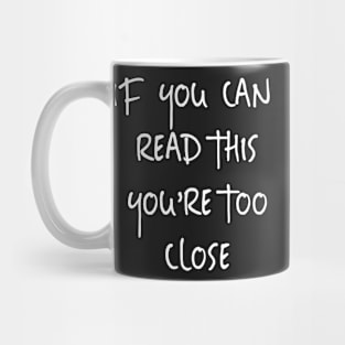 if you can read this you're too close Mug